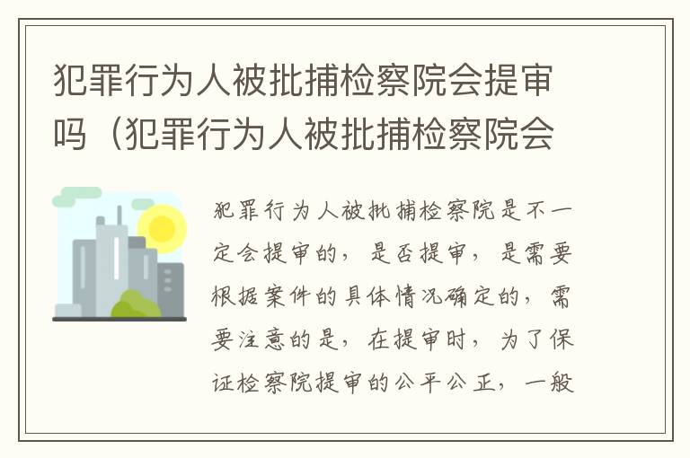 犯罪行为人被批捕检察院会提审吗（犯罪行为人被批捕检察院会提审吗怎么办）