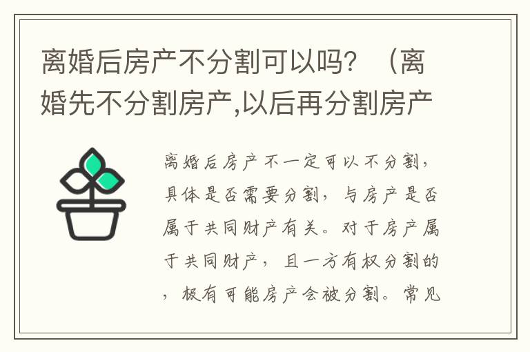 离婚后房产不分割可以吗？（离婚先不分割房产,以后再分割房产可以吗）