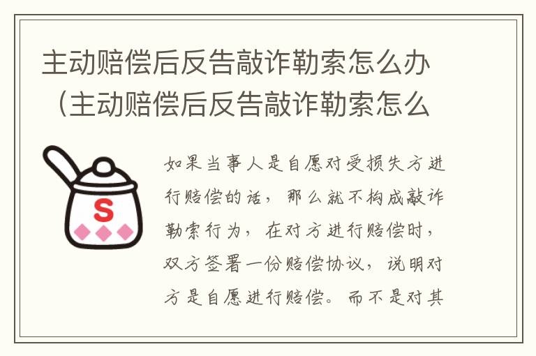 主动赔偿后反告敲诈勒索怎么办（主动赔偿后反告敲诈勒索怎么办呢）