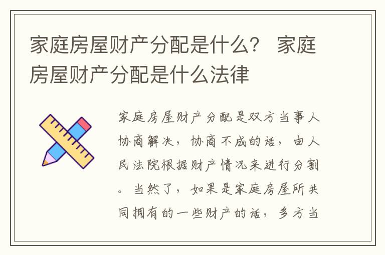 家庭房屋财产分配是什么？ 家庭房屋财产分配是什么法律