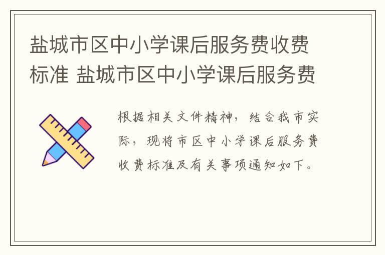 盐城市区中小学课后服务费收费标准 盐城市区中小学课后服务费收费标准是多少