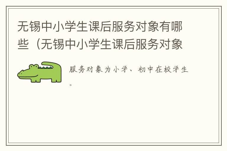 无锡中小学生课后服务对象有哪些（无锡中小学生课后服务对象有哪些内容）