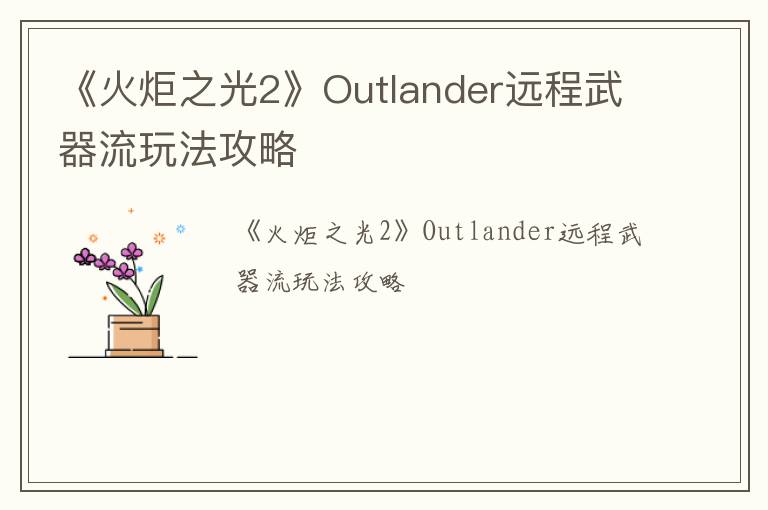 《火炬之光2》Outlander远程武器流玩法攻略