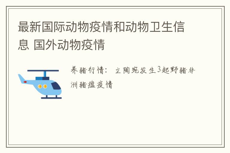 最新国际动物疫情和动物卫生信息 国外动物疫情