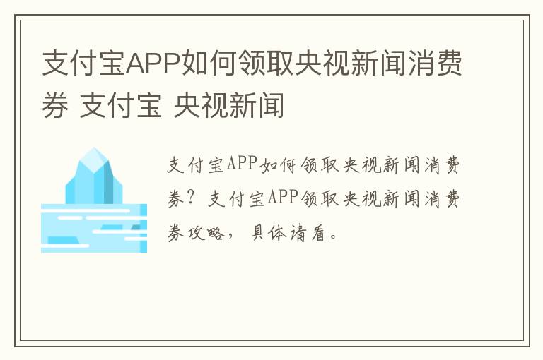 支付宝APP如何领取央视新闻消费券 支付宝 央视新闻