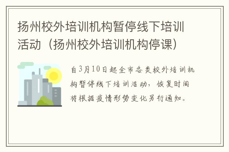 扬州校外培训机构暂停线下培训活动（扬州校外培训机构停课）