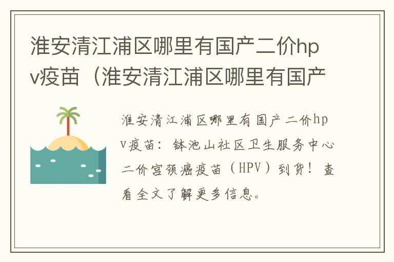 淮安清江浦区哪里有国产二价hpv疫苗（淮安清江浦区哪里有国产二价hpv疫苗打）