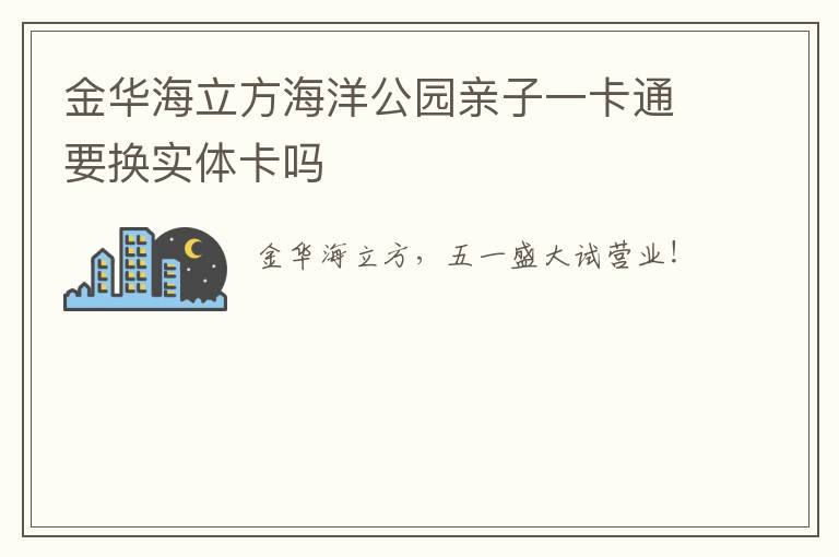 金华海立方海洋公园亲子一卡通要换实体卡吗