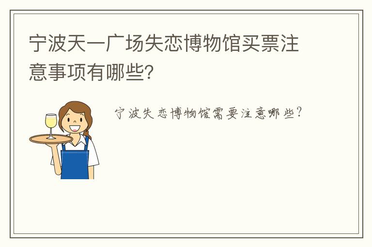 宁波天一广场失恋博物馆买票注意事项有哪些？