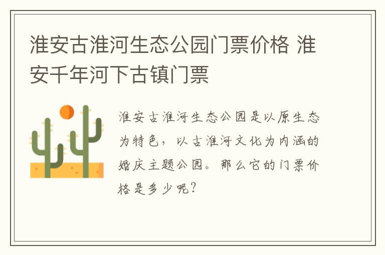 淮安古淮河生态公园门票价格 淮安千年河下古镇门票