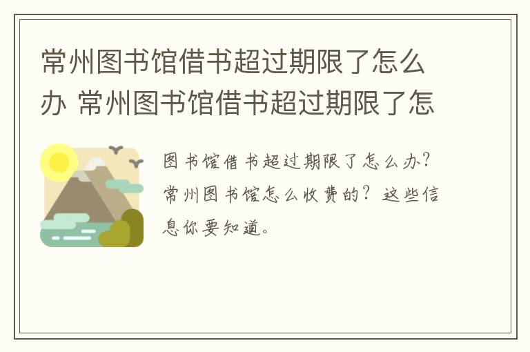 常州图书馆借书超过期限了怎么办 常州图书馆借书超过期限了怎么办理