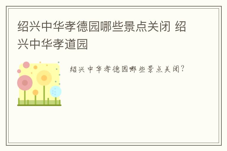 绍兴中华孝德园哪些景点关闭 绍兴中华孝道园