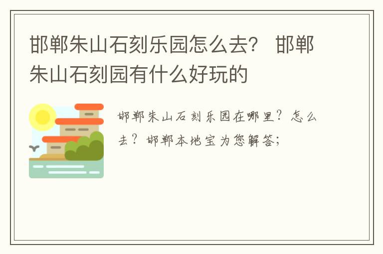 邯郸朱山石刻乐园怎么去？ 邯郸朱山石刻园有什么好玩的